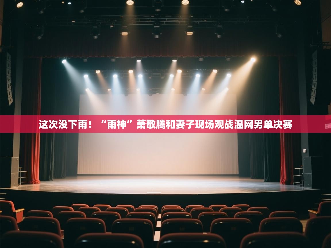 这次没下雨！“雨神”萧敬腾和妻子现场观战温网男单决赛